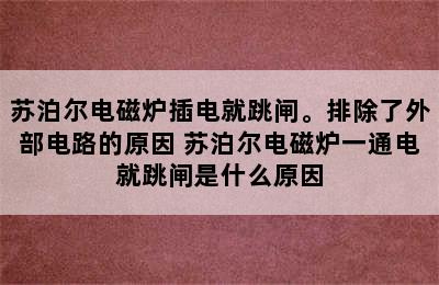 苏泊尔电磁炉插电就跳闸。排除了外部电路的原因 苏泊尔电磁炉一通电就跳闸是什么原因